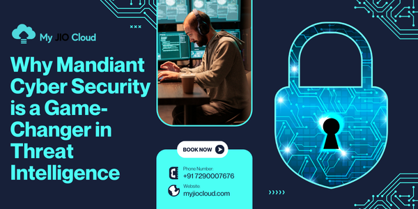 Why Mandiant Cyber Security is a Game-Changer in Threat Intelligence